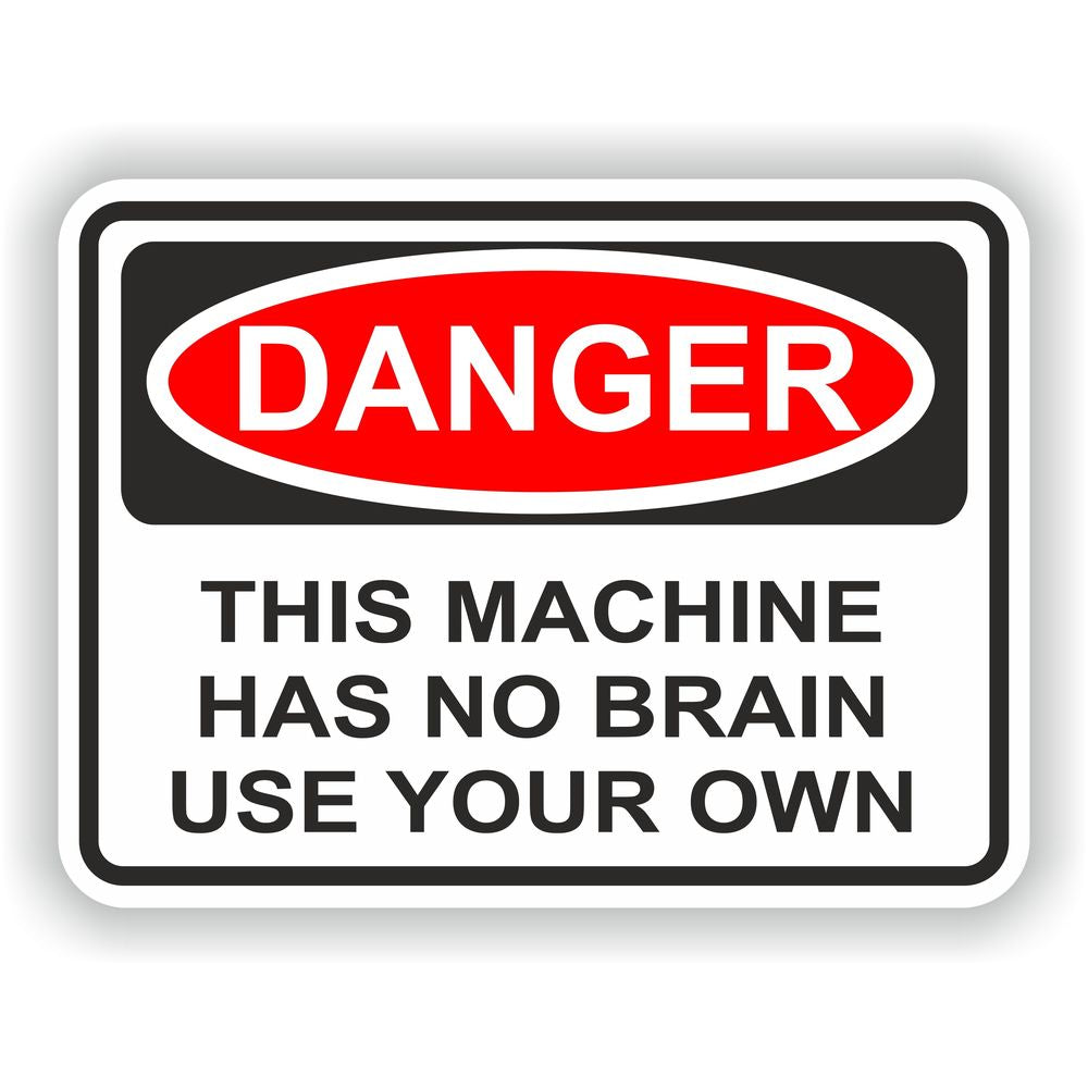 Machine Has No Brain Use Your Own
