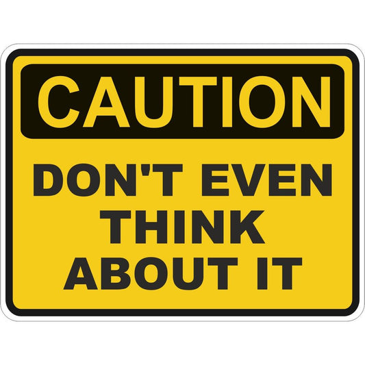 Caution Don't Even Think About It