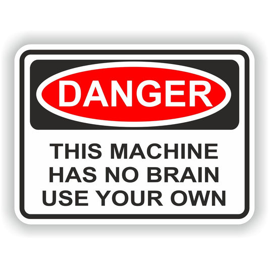 Machine Has No Brain Use Your Own
