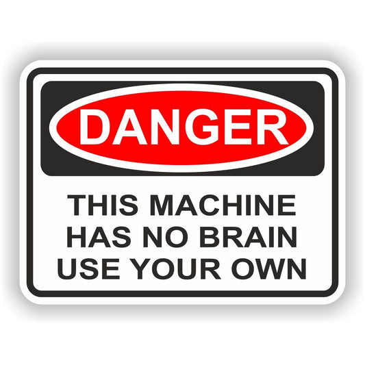 Danger This Machine Has No Brain Use Your Own