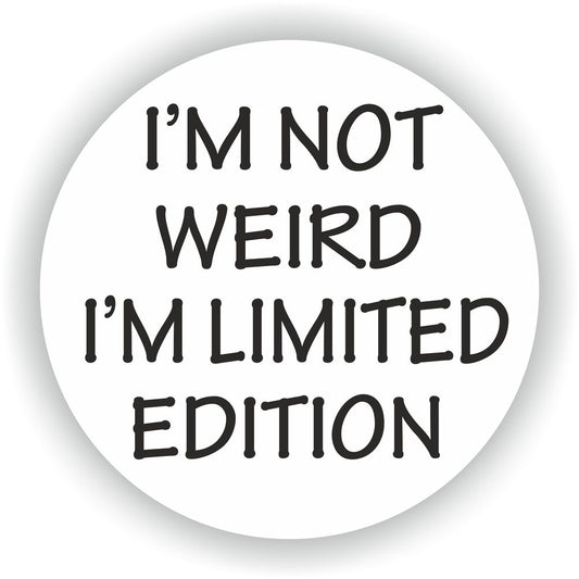 I'M Not Weird I'M Limited Edition