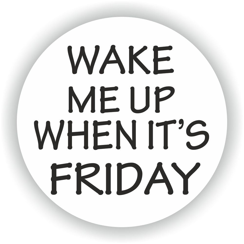 Wake Me Up When It'S Friday
