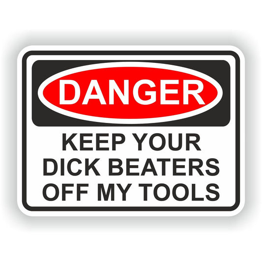 Danger Keep Your Dick Beaters Off My Tools