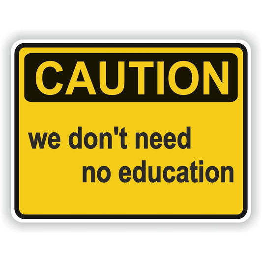 Caution We Don't Need Education